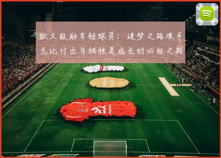 欧文鼓励年轻球员：追梦之路艰辛无比付出与牺牲是成长的必经之路