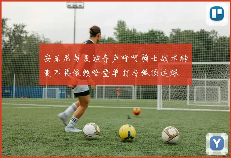 安东尼与麦迪齐声呼吁骑士战术转变不再依赖哈登单打与弧顶运球